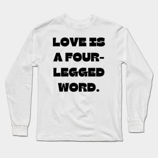 Love is a four-legged word Long Sleeve T-Shirt